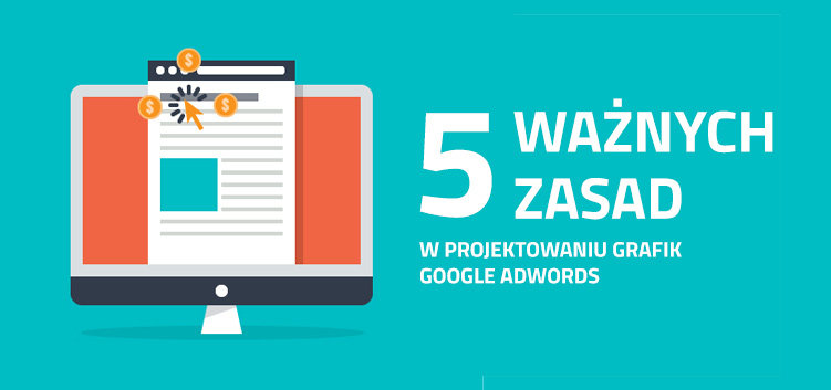 5 ważnych zasad w projektowaniu grafik Google Adwords